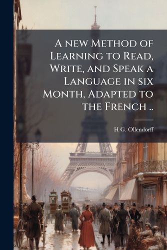 Cover image for A New Method of Learning to Read, Write, and Speak a Language in Six Month, Adapted to the French ..
