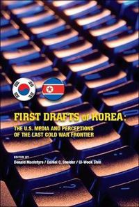 Cover image for First Drafts of Korea: The U.S. Media and Perceptions of the Last Cold War Frontier