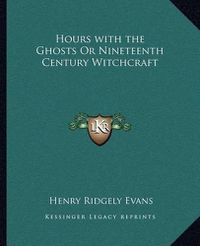 Cover image for Hours with the Ghosts or Nineteenth Century Witchcraft