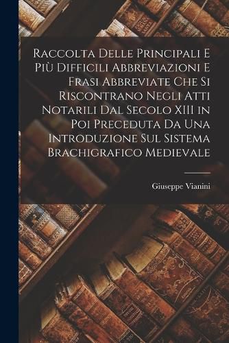 Cover image for Raccolta Delle Principali E Piu Difficili Abbreviazioni E Frasi Abbreviate Che Si Riscontrano Negli Atti Notarili Dal Secolo XIII in Poi Preceduta Da Una Introduzione Sul Sistema Brachigrafico Medievale