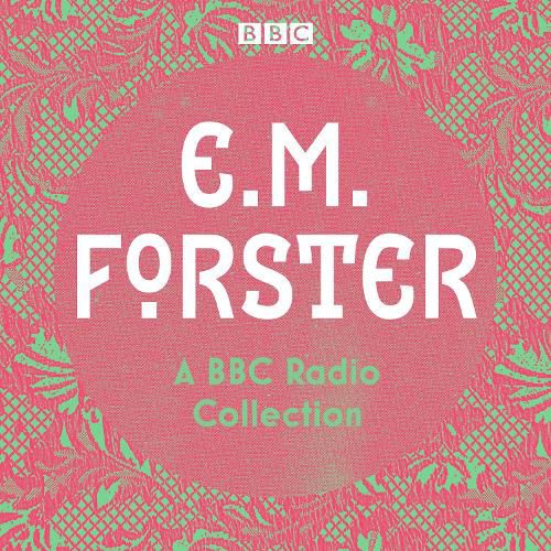 E. M. Forster: A BBC Radio Collection: Twelve dramatisations and readings including A Passage to India, A Room with a View and Howards End