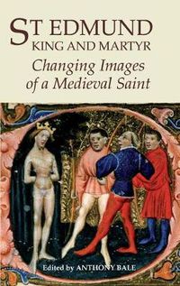 Cover image for St Edmund, King and Martyr: Changing Images of a Medieval Saint