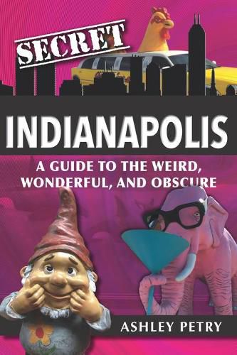 Cover image for Secret Indianapolis: A Guide to the Weird, Wonderful, and Obscure