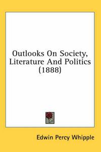 Cover image for Outlooks on Society, Literature and Politics (1888)