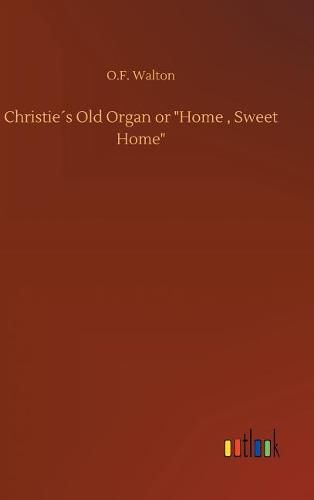 Cover image for Christies Old Organ or  Home, Sweet Home