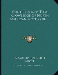 Cover image for Contributions to a Knowledge of North American Moths (1873)