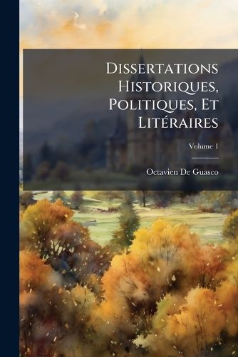 Cover image for Dissertations Historiques, Politiques, Et Litraires, Volume 1