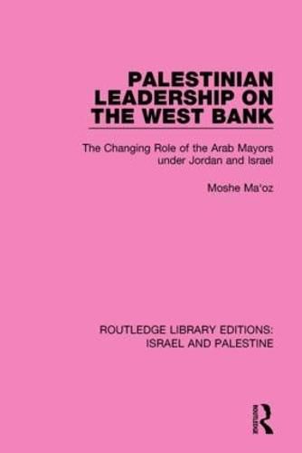 Cover image for Palestinian Leadership on the West Bank (RLE Israel and Palestine): The Changing Role of the Arab Mayors under Jordan and Israel