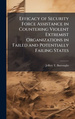 Cover image for Efficacy of Security Force Assistance in Countering Violent Extremist Organizations in Failed and Potentially Failing States
