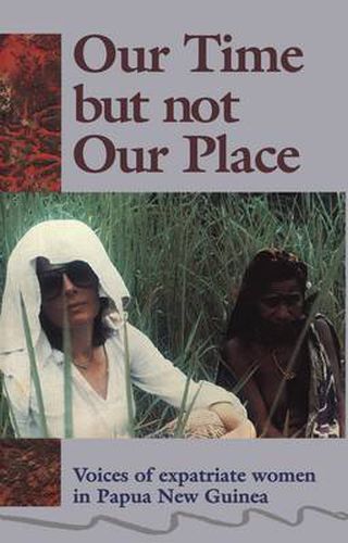 Cover image for Our Time But Not Our Place: Voices of expatriate women in  Papua New Guinea