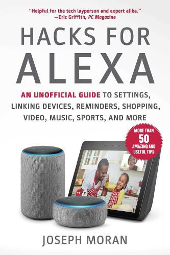 Cover image for Hacks for Alexa: An Unofficial Guide to Settings, Linking Devices, Reminders, Shopping, Video, Music, Sports, and More