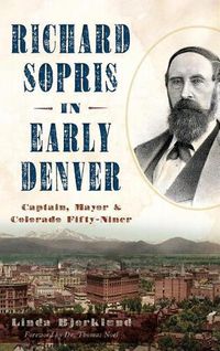 Cover image for Richard Sopris in Early Denver: Captain, Mayor & Colorado Fifty-Niner