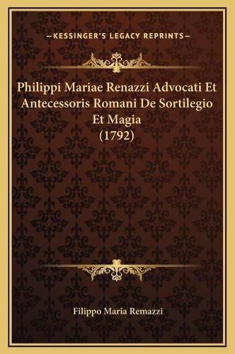 Cover image for Philippi Mariae Renazzi Advocati Et Antecessoris Romani de Sortilegio Et Magia (1792)