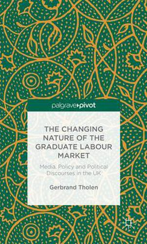 Cover image for The Changing Nature of the Graduate Labour Market: Media, Policy and Political Discourses in the UK