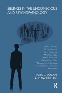 Cover image for Siblings in the Unconscious and Psychopathology: Womb Fantasies, Claustrophobias, Fear of Pregnancy, Murderous Rage, Animal Symbolism, Christmas and Easter  Neuroses , and Twinnings or Identifications with Sisters and Brothers