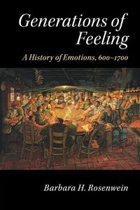Cover image for Generations of Feeling: A History of Emotions, 600-1700