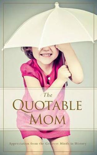 Cover image for The Quotable Mom: Appreciation from the Greatest Minds in History