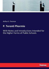 Cover image for P. Terenti Phormio: With Notes and Introductions Intended for the Higher Forms of Public Schools