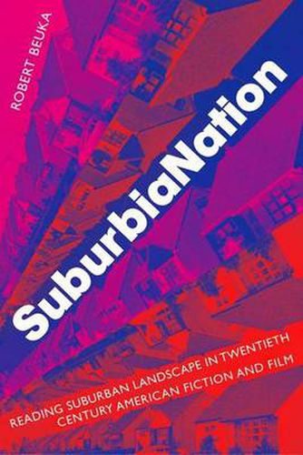 Cover image for SuburbiaNation: Reading Suburban Landscape in Twentieth Century American Film and Fiction