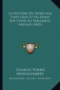 Cover image for La Victoire Du Nord Aux Etats-Unis Et Un Debat Sur L'Inde Au Parlement Anglais (1865)