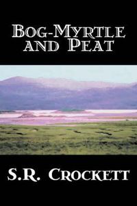 Cover image for Bog-Myrtle and Peat by S. R. Crockett, Fiction, Literary, Action & Adventure