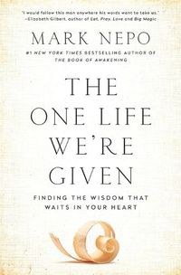 Cover image for The One Life We're Given: Finding the Wisdom That Waits in Your Heart