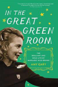 Cover image for In the Great Green Room: The Brilliant and Bold Life of Margaret Wise Brown
