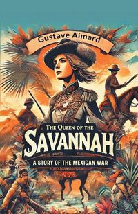 Cover image for The Queen of the Savannah A Story of the Mexican War