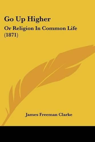 Cover image for Go Up Higher: Or Religion in Common Life (1871)