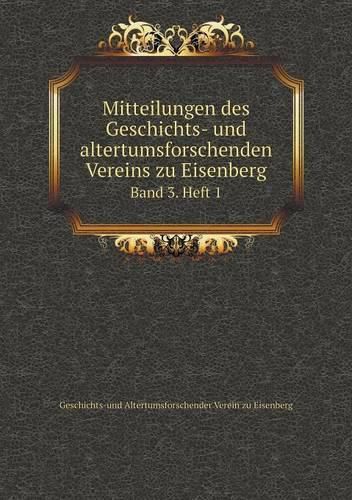 Cover image for Mitteilungen des Geschichts- und altertumsforschenden Vereins zu Eisenberg Band 3. Heft 1