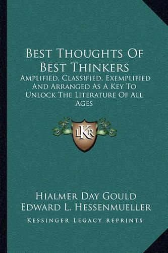 Cover image for Best Thoughts of Best Thinkers: Amplified, Classified, Exemplified and Arranged as a Key to Unlock the Literature of All Ages