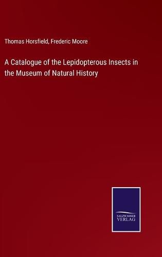 Cover image for A Catalogue of the Lepidopterous Insects in the Museum of Natural History