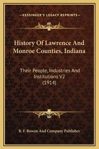 Cover image for History of Lawrence and Monroe Counties, Indiana: Their People, Industries and Institutions V2 (1914)