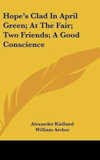 Cover image for Hope's Clad in April Green; At the Fair; Two Friends; A Good Conscience