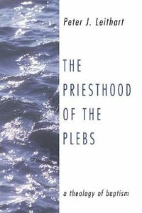 Cover image for The Priesthood of the Plebs: A Theology of Baptism