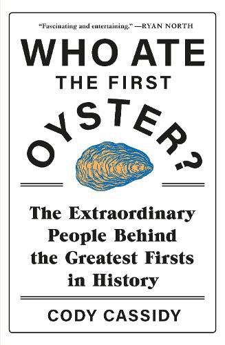 Cover image for Who Ate the First Oyster?: The Extraordinary People Behind the Greatest Firsts in History