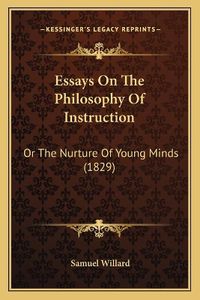 Cover image for Essays on the Philosophy of Instruction: Or the Nurture of Young Minds (1829)