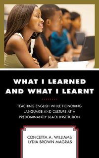 Cover image for What I Learned and What I Learnt: Teaching English While Honoring Language and Culture at a Predominantly Black Institution