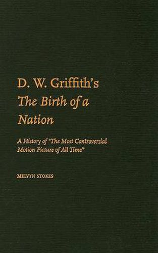 Cover image for D.W. Griffith's The Birth of a Nation: A History of 'The Most Controversial Motion Picture of All Time