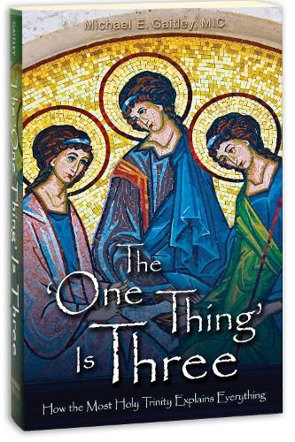 Cover image for The One Thing Is Three: How the Most Holy Trinity Explains Everything