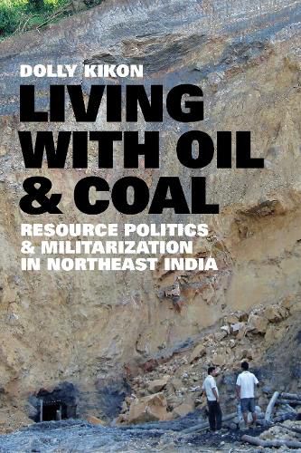 Cover image for Living with Oil and Coal: Resource Politics and Militarization in Northeast India