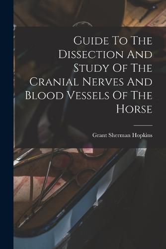 Cover image for Guide To The Dissection And Study Of The Cranial Nerves And Blood Vessels Of The Horse