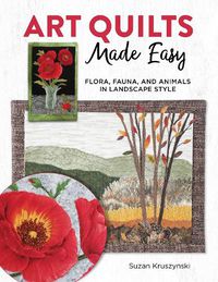 Cover image for Art Quilts Made Easy: 12 Nature-Inspired Projects with Applique Techniques and Patterns