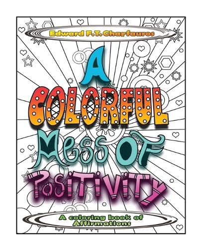 A Colorful Mess of Positivity: A coloring book of affirmations