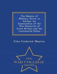 Cover image for The Balance of Military Power in Europe: An Examination of the War Resources of Great Britain and the Continental States - War College Series