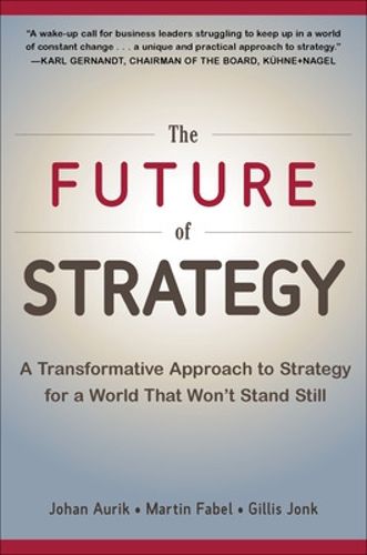 Cover image for The Future of Strategy: A Transformative Approach to Strategy for a World That Won't Stand Still