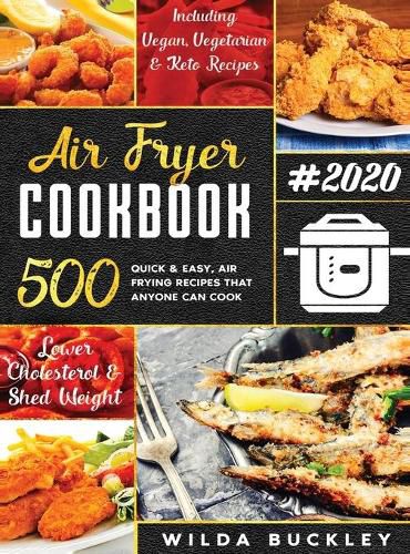 Cover image for Air Fryer Cookbook #2020: 500 Quick & Easy Air Frying Recipes that Anyone Can Cook on a Budget Lower Cholesterol & Shed Weight