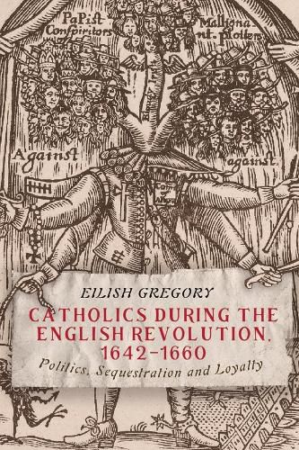 Cover image for Catholics during the English Revolution, 1642-1660: Politics, Sequestration and Loyalty