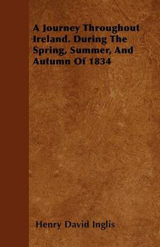 A Journey Throughout Ireland. During The Spring, Summer, And Autumn Of 1834