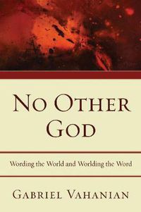 Cover image for No Other God: Wording the World and Worlding the Word